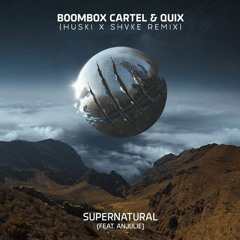 Boombox Cartel & Quix - Supernatural (Feat. Anjulie) (HUSKI x SHVKE Remix)