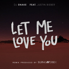 DJ Snake ft. Justin Bieber - Let Me Love You (Burak Averbek Remix)