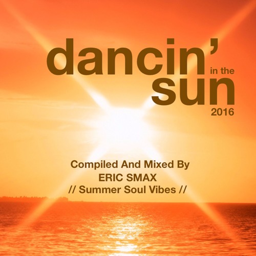 Stream Dancin' In The Sun 2016 (Summer Soul Vibes) by Eric Smax ...