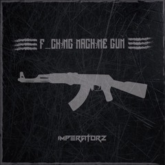 Imperatorz - F_cking Machine Gun! (Orginal Mix)