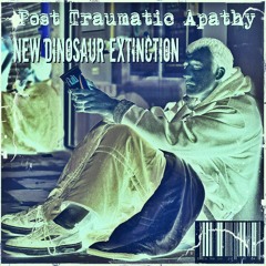 post truamatic apathy(instrumental mix) -New Dinosaur Extinction