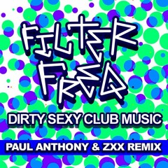 filter freq - dirty sexy club music (paul anthony & zxx remix)