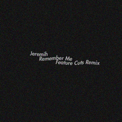 Jeremih - Remember Me (Feature Cuts Remix)