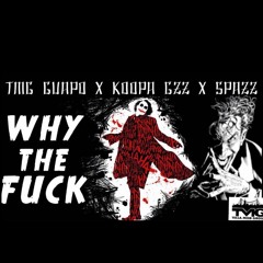 Guaponinski x Koopa Gzz x Spazz - Why The Fuck (Prod.by Og Dynasty)