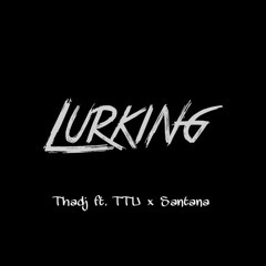 Thadj - Lurkin Ft Santana & TTu "Prod By Y.I.B