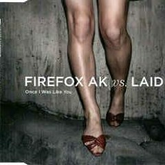 Once I Was Like You -Firefox Ak vs. Laid