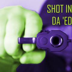 Shot In Da 'Ed