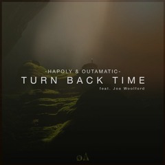 HAPOLY & OutaMatic - Turn Back Time (feat. Joe Woolford)[OUT ON SPOTIFY]