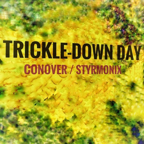 TRICKLE - DOWN DAY - CONOVER & STYRMONIX (Free DL)