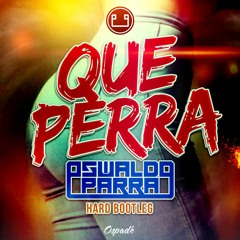 Que Perra (Oswaldo Parra Hard Bootleg) FREE DOWNLOAD