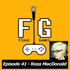 Final Games Episode 41 - Keza MacDonald (Kotaku UK Editor)