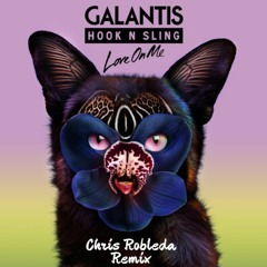 Galantis & Hook N Sling - Love On Me (Chris Robleda remix)(Buy=>Vote)