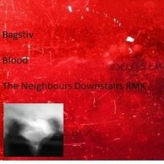 Bagstiv - Blood (TheNeighboursDownstairs RMX)