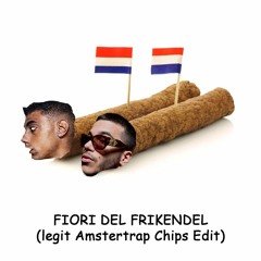 FIORI DEL FRIKENDEL (legit Amstertrap Chips Edit)