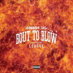 Bout To Blow ft League