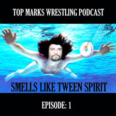 TOP MARKS WRESTLING PODCAST - Episode 1: Smells Like Tween Spirit