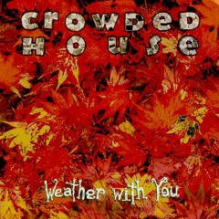 Crowded House - Weather With You