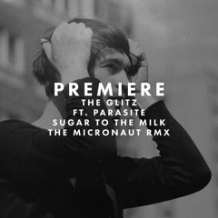 Premiere: The Glitz Ft. Parasite - Sugar To The Milk (The Micronaut Remix)