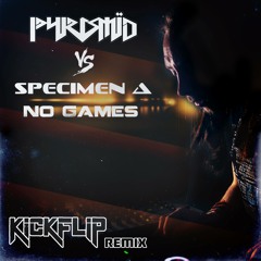 PYRAMID vs Specimen A - No Games (Kickflip Remix) Free Download