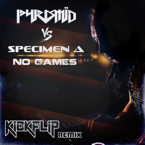 PYRAMID vs Specimen A - No Games (Kickflip Remix) Free Download