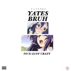 Yates Bruh - Dick Goin Crazy (Produced by @TheWaveCutters)
