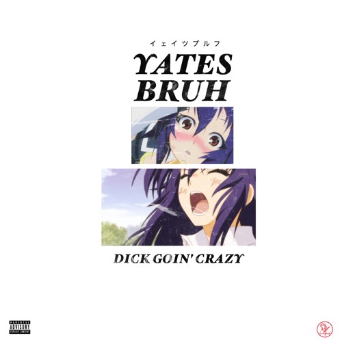 Yates Bruh - Dick Goin Crazy (Produced by @TheWaveCutters)