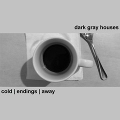 Dark Gray Houses - Endings