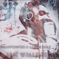 Disappointed x Aaron Cole (Alic Walls Remix)