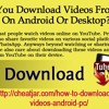 How Can You Download Videos From YouTube On Android Or Desktop?