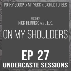 UCS Ep.27 - On My Shoulders ft. Porky $cooP!, Mr Yukk, G Child Forbes