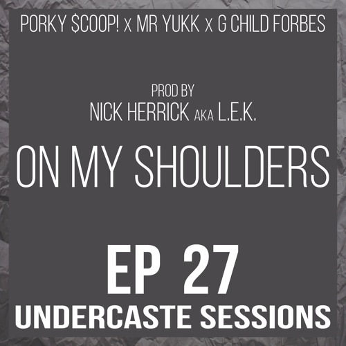 UCS Ep.27 - On My Shoulders ft. Porky $cooP!, Mr Yukk, G Child Forbes