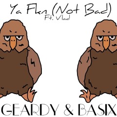 Ya Fkn (Not Bad) - Geardy & Basix ft. Vlad [FREE DOWNLOAD]