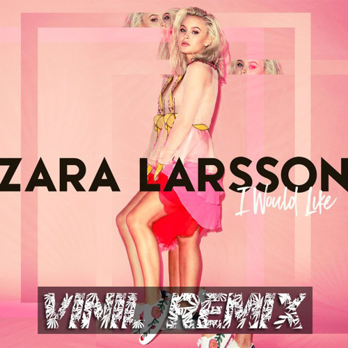 Stream Zara Larsson - I Would Like (Vinil Remix) by Vinil | Listen online  for free on SoundCloud