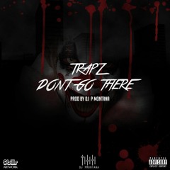 Trapz - Don't Go There (Prod By DJ P Montana)