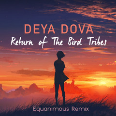 Deya Dova - Return of the Bird Tribes (Equanimous Unofficial Remix)