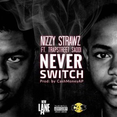 Ft Trap Street Saddi - Never Switch Prod. By CashMoneyAP