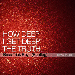 How Deep I Get Deep The Truth - Bass Trick Boy(Bootleg)