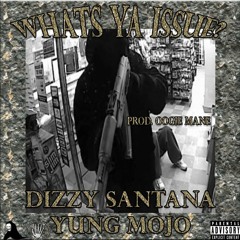 DIZZY SANTANA - WHATS YA ISSUE ? FT. YUNG MOJO [ PROD. OOGIE MANE ]