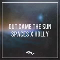 Spaces X Holly - Out Came The Sun