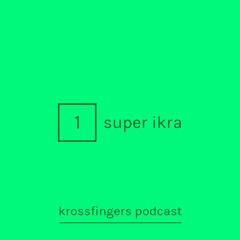 Krossfingers Podcast 1 - Super Ikra