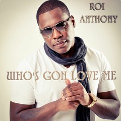 ROI ANTHONY - WHO'S GON LOVE ME