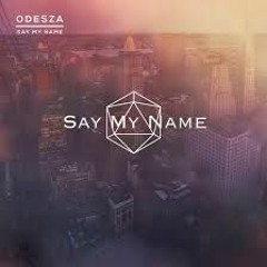 Odesza - Say My Name - Deyoshi 128 BPM remix