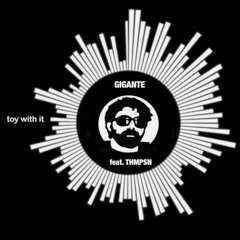 Gigante ft. THMPSN - Toy With It