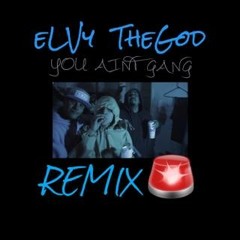 Elvy TheGod- You Aint Gang Remix