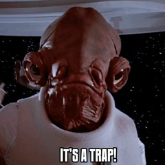 it's a trap!