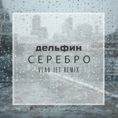 Дельфин - Серебро (Vlad Jet Remix)