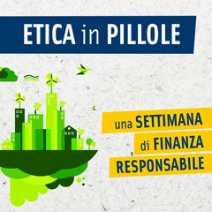 Etica In Pillole (30 nov ’16) – Una settimana di Finanza Responsabile