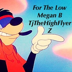 For The Low - Megan B x TjTheHighFlyer x Z
