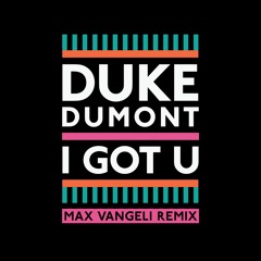 Duke Dumont - I Got U (Max Vangeli Remix)
