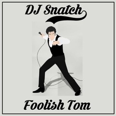 DJ SNATCH - FOOLISH TOM